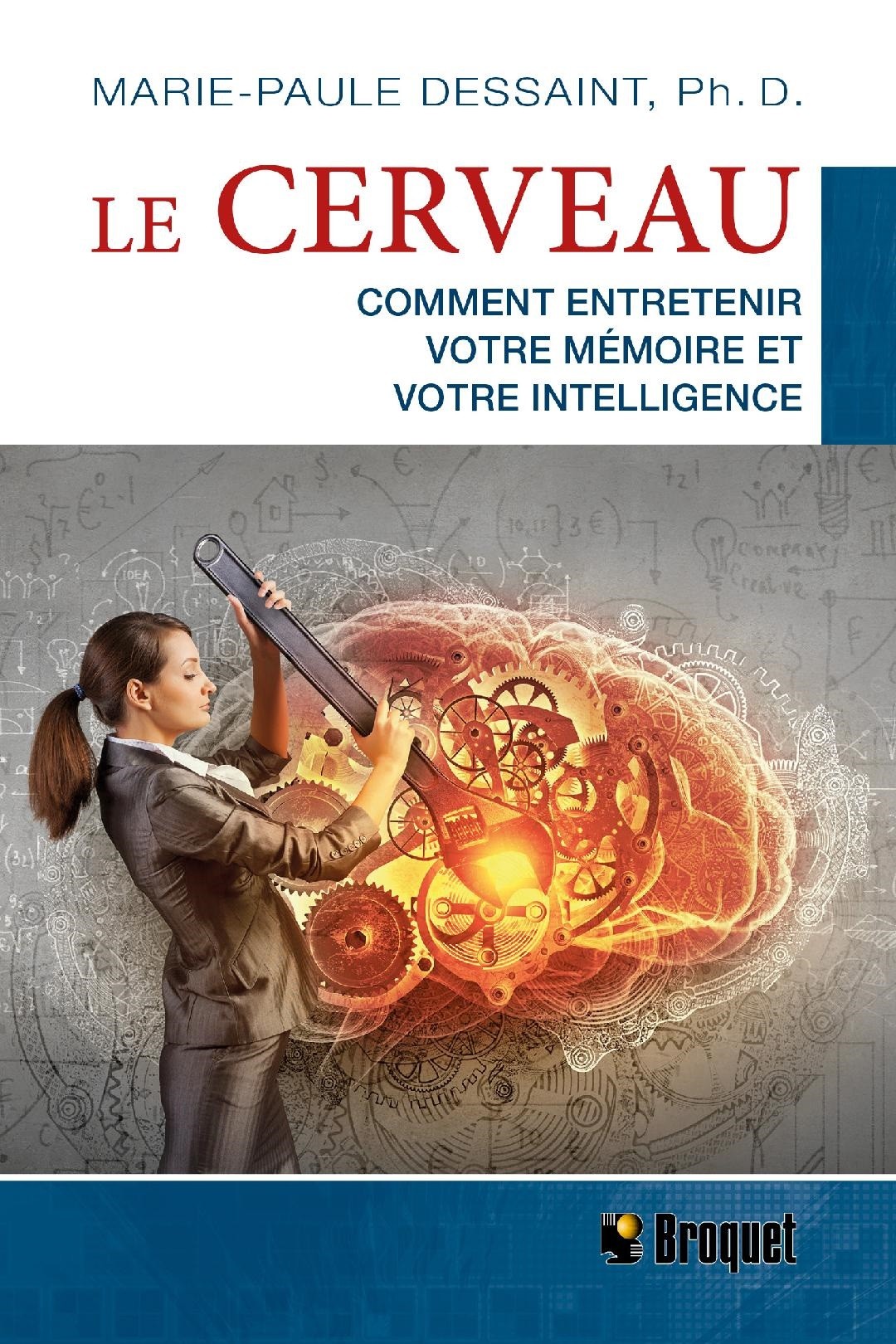 Livre Le cerveau. Comment entretenir votre mémoire et votre intelligence. Améliorer sa mémoire, réduire le risque de déclin cognitif et de démence, développer son esprit d'analyse critique, comprendre les notions abstraites...