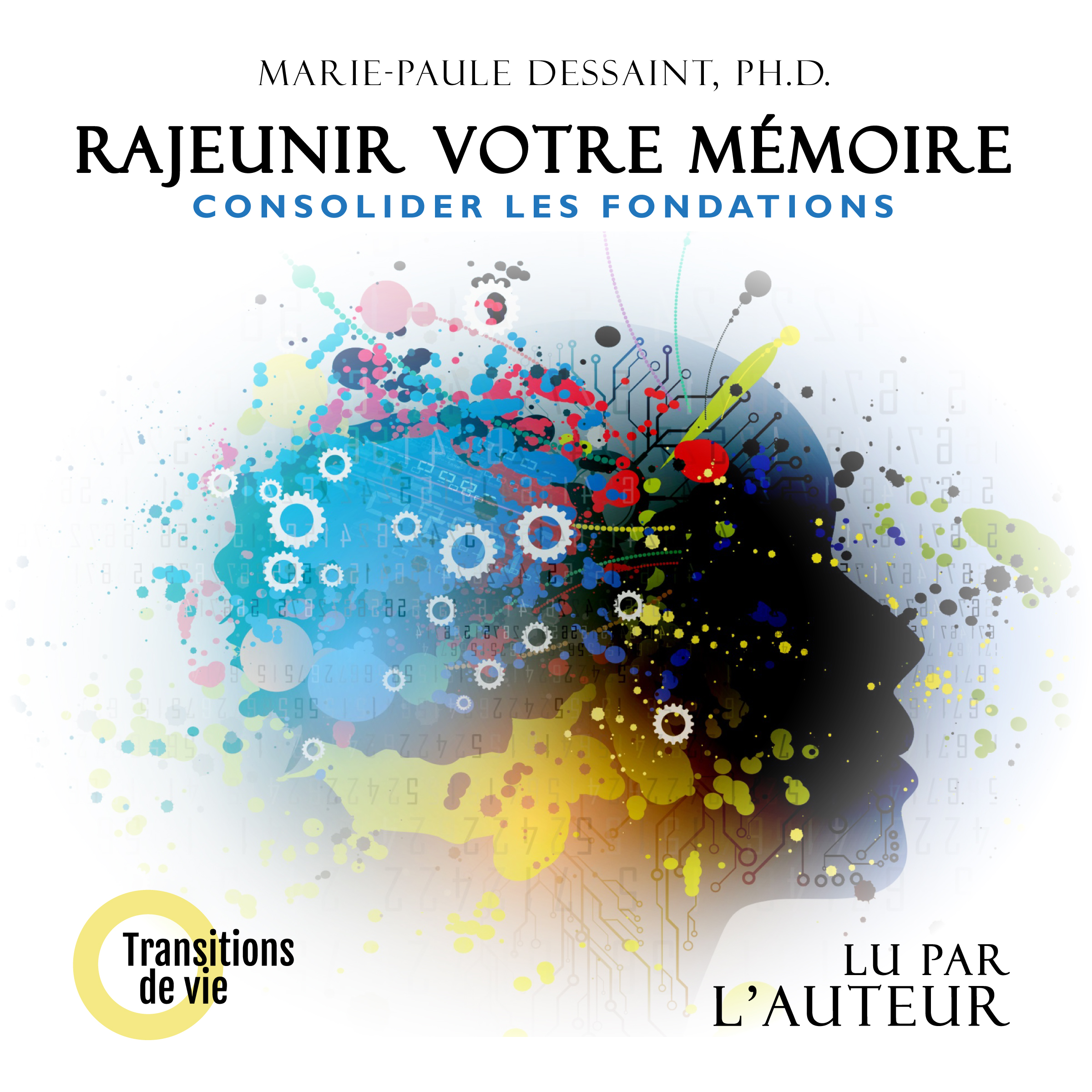 Livre audio rajeunir votre mémoire. Consolider les fondations. Stratégies pour améliorer toutes vos mémoires, améliorer votre attention et votre concentration, réduire le déclin cognitif normal d'au moins 50%, mieux dormir pour avoir une bonne mémoire